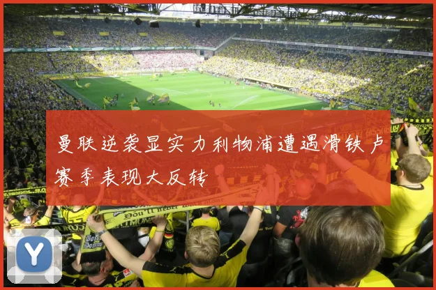 曼联逆袭显实力利物浦遭遇滑铁卢赛季表现大反转