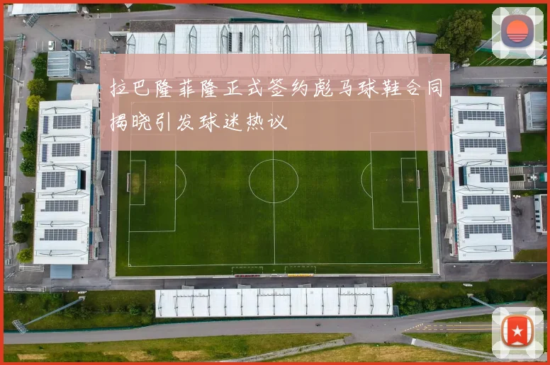 拉巴隆菲隆正式签约彪马球鞋合同揭晓引发球迷热议
