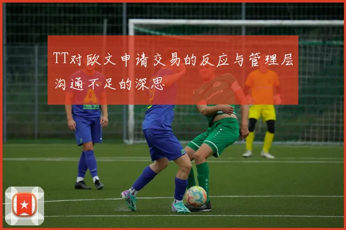 TT对欧文申请交易的反应与管理层沟通不足的深思