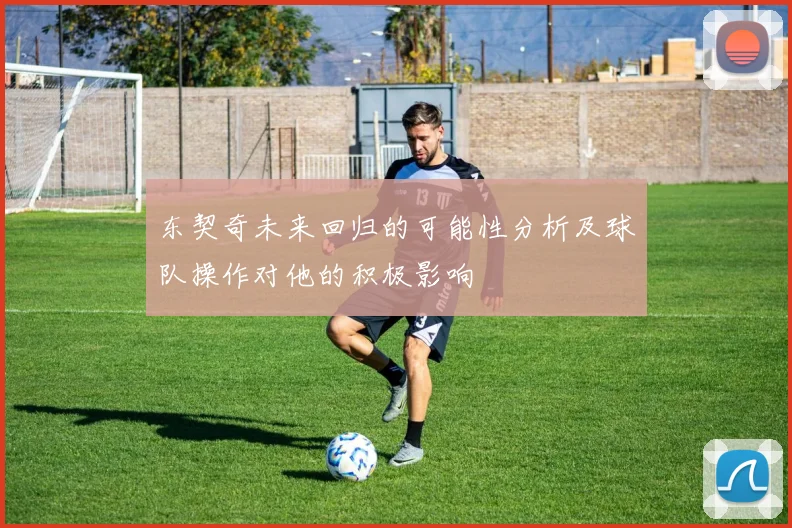 东契奇未来回归的可能性分析及球队操作对他的积极影响