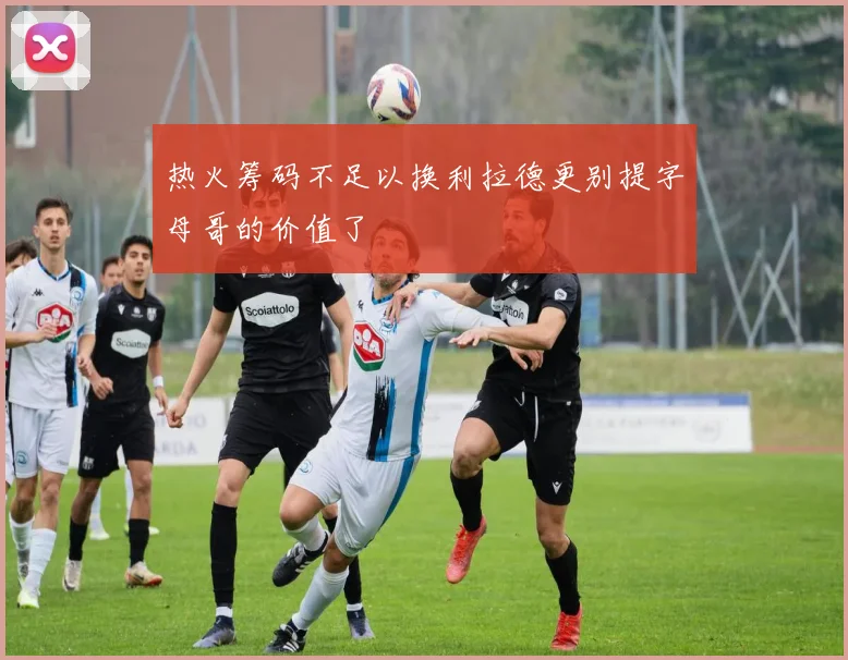 热火筹码不足以换利拉德更别提字母哥的价值了